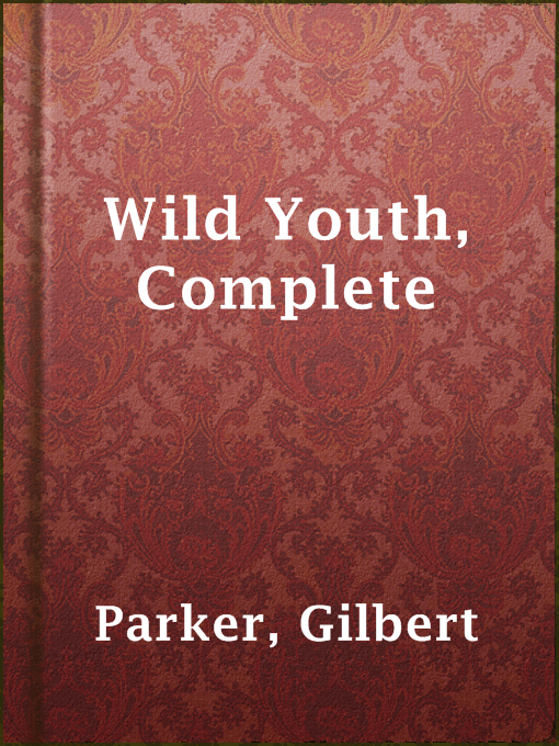 Title details for Wild Youth, Complete by Gilbert Parker - Available